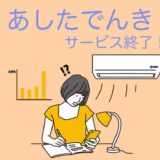 あしたでんき サービス終了！どうする？