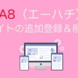 【2022年9月】A8.netサイトの追加登録や削除の方法